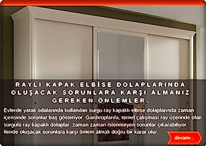    Evinizde yatak odalarınızda kullanmış olduğunuz sürgü ray kapaklı elbise dolaplarında zaman içerisinde sorunlar baş gösteriyor. Gardıroplarda, temel çalışması ray üzerinde olan dolap kapakları, zaman zaman istenmeyen sorunlar çıkarabiliyor. Bu sorunlar başlıca;