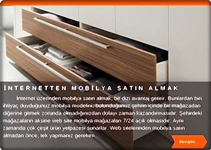  İnternet üzerinden mobilya satın almak bir dizi avantaj getirir. Bunlardan biri ihtiyaç duyduğumuz mobilya için bulunduğumuz şehrin içinde bir mağazadan diğerine gitmek zorunda olmadığımızdan, bize zaman kazandırmasıdır. Şehirdeki mağazaların aksine web site mobilya mağazaları 7/24 açık olmasıdır. Aynı zamanda çok çeşit ürün yelpazesi vardır. Web sitelerinden mobilya satın almadan önce, tek yapmanız gereken biraz araştırma yapmak. Sizlere faydalı olacağını düşündüğüm birkaç araştırma yaptım.